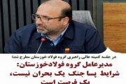 مدیرعامل گروه فولاد خوزستان: شرایط پساجنگ یک بحران نیست، یک فرصت است